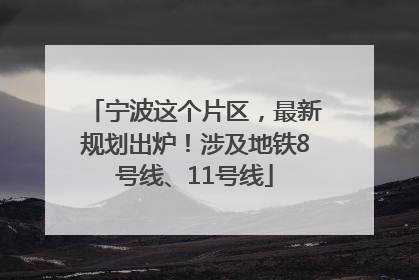 宁波这个片区，最新规划出炉！涉及地铁8号线、11号线