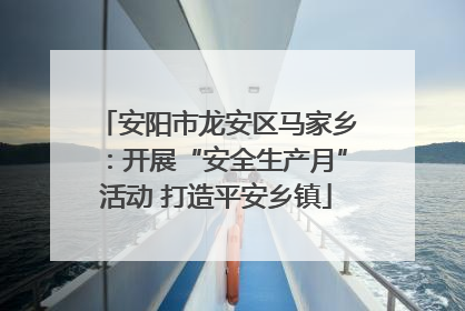 安阳市龙安区马家乡：开展“安全生产月”活动 打造平安乡镇