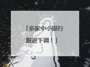 多家中小银行跟进下调！