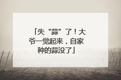 失“蒜”了！大爷一觉起来，自家种的蒜没了