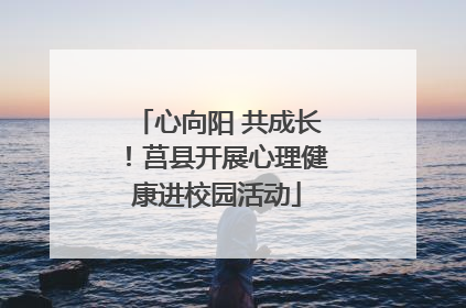 心向阳 共成长！莒县开展心理健康进校园活动