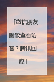 微信朋友圈能查看访客？腾讯回应