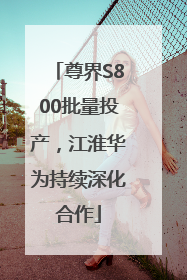 尊界S800批量投产，江淮华为持续深化合作