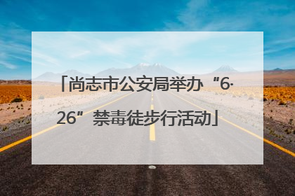尚志市公安局举办“6·26”禁毒徒步行活动