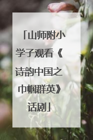 山师附小学子观看《诗韵中国之巾帼群英》话剧