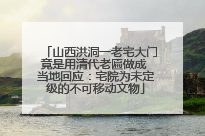 山西洪洞一老宅大门竟是用清代老匾做成 当地回应：宅院为未定级的不可移动文物