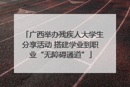 广西举办残疾人大学生分享活动 搭建学业到职业“无障碍通道”
