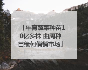 年育蔬菜种苗10亿多株 曲周种苗缘何俏销市场
