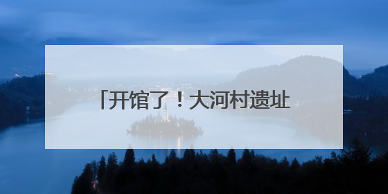 开馆了！大河村遗址博物馆新馆试运行