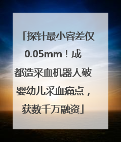 探针最小容差仅0.05mm！成都造采血机器人破婴幼儿采血痛点，获数千万融资