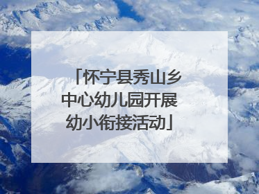 怀宁县秀山乡中心幼儿园开展幼小衔接活动