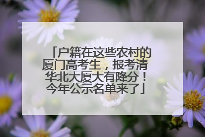 户籍在这些农村的厦门高考生，报考清华北大厦大有降分！今年公示名单来了