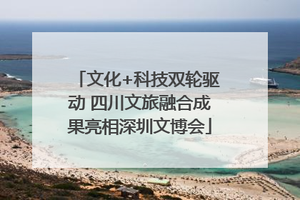 文化+科技双轮驱动 四川文旅融合成果亮相深圳文博会