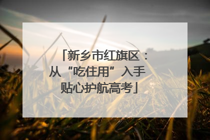 新乡市红旗区：从“吃住用”入手 贴心护航高考