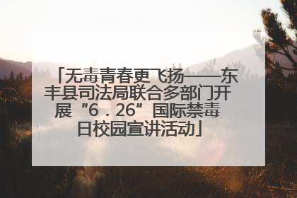 无毒青春更飞扬——东丰县司法局联合多部门开展“6．26”国际禁毒日校园宣讲活动