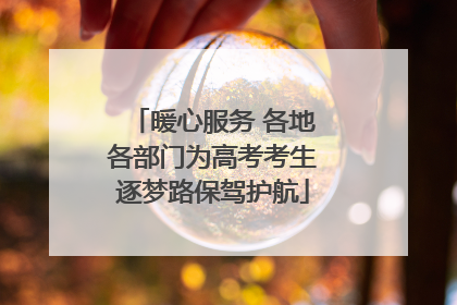 暖心服务 各地各部门为高考考生逐梦路保驾护航