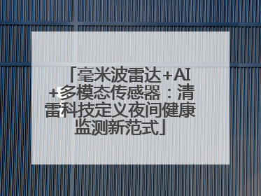 毫米波雷达+AI+多模态传感器：清雷科技定义夜间健康监测新范式