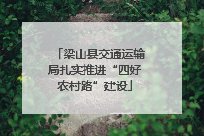 梁山县交通运输局扎实推进“四好农村路”建设