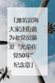 潍坊滨海大家洼街道为老党员颁发“光荣在党50年”纪念章