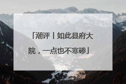 潮评丨如此县府大院，一点也不寒碜