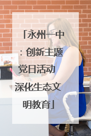 永州一中：创新主题党日活动 深化生态文明教育