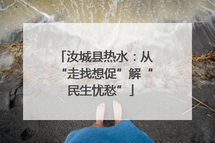 汝城县热水：从“走找想促”解“民生忧愁”