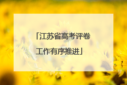 江苏省高考评卷工作有序推进
