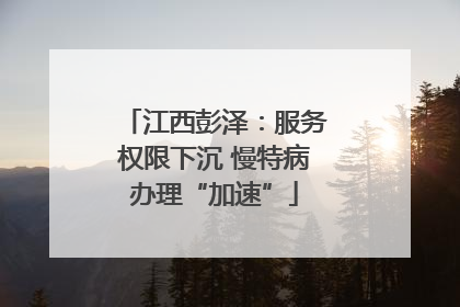 江西彭泽：服务权限下沉 慢特病办理“加速”