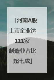 河南A股上市企业达111家 制造业占比超七成