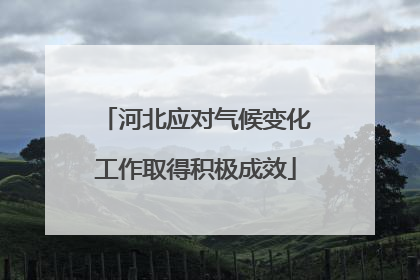 河北应对气候变化工作取得积极成效