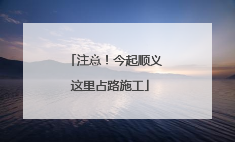 注意！今起顺义这里占路施工