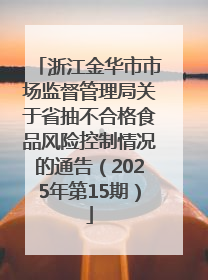 浙江金华市市场监督管理局关于省抽不合格食品风险控制情况的通告（2025年第15期）