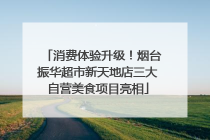 消费体验升级！烟台振华超市新天地店三大自营美食项目亮相