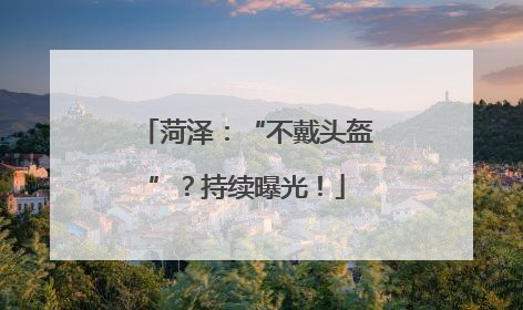 菏泽：“不戴头盔”？持续曝光！