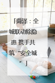 菏泽：全城联动除隐患 携手共筑“安全城”