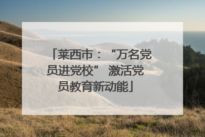莱西市：“万名党员进党校” 激活党员教育新动能