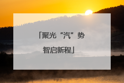 聚光“汽”势 智启新程