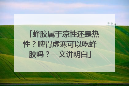 蜂胶属于凉性还是热性？脾胃虚寒可以吃蜂胶吗？一文讲明白