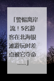警惕离岸流！5名游客在北海银滩游玩时差点被它夺命……