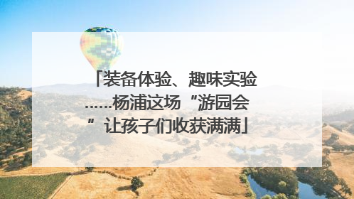 装备体验、趣味实验……杨浦这场“游园会”让孩子们收获满满