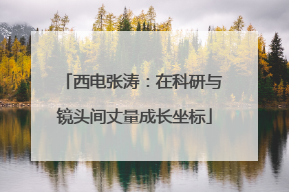 西电张涛：在科研与镜头间丈量成长坐标