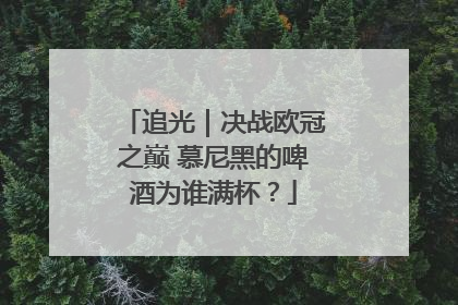 追光｜决战欧冠之巅 慕尼黑的啤酒为谁满杯？
