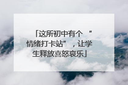 这所初中有个 “情绪打卡站”，让学生释放喜怒哀乐