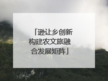 逊让乡创新构建农文旅融合发展矩阵