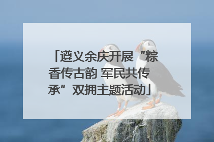 遵义余庆开展“粽香传古韵 军民共传承”双拥主题活动