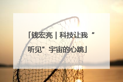 钱宏亮｜科技让我“听见”宇宙的心跳