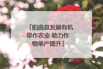 阳曲县发展有机旱作农业 助力作物单产提升