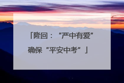隆回：“严中有爱”确保“平安中考”