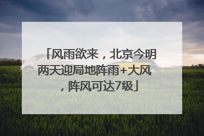 风雨欲来，北京今明两天迎局地阵雨+大风，阵风可达7级
