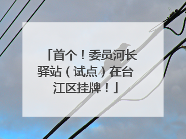 首个！委员河长驿站（试点）在台江区挂牌！